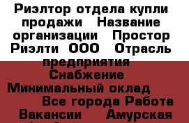 Риэлтор отдела купли-продажи › Название организации ­ Простор-Риэлти, ООО › Отрасль предприятия ­ Снабжение › Минимальный оклад ­ 140 000 - Все города Работа » Вакансии   . Амурская обл.,Архаринский р-н